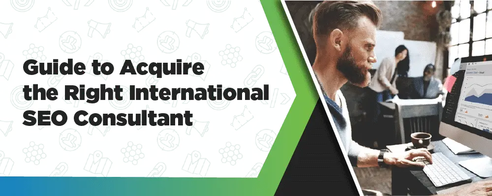 Guide to Acquire the Right International SEO Consultant 2 Guide To Acquire The Right International SEO Consultant