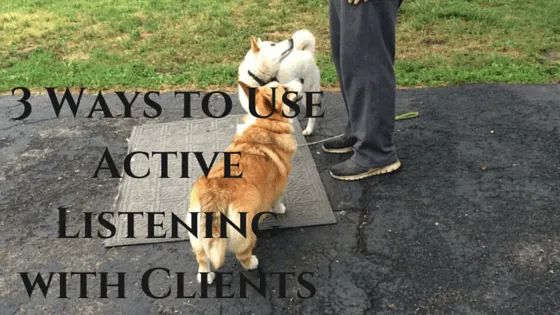3 Ways to Use Active Listening with Clients