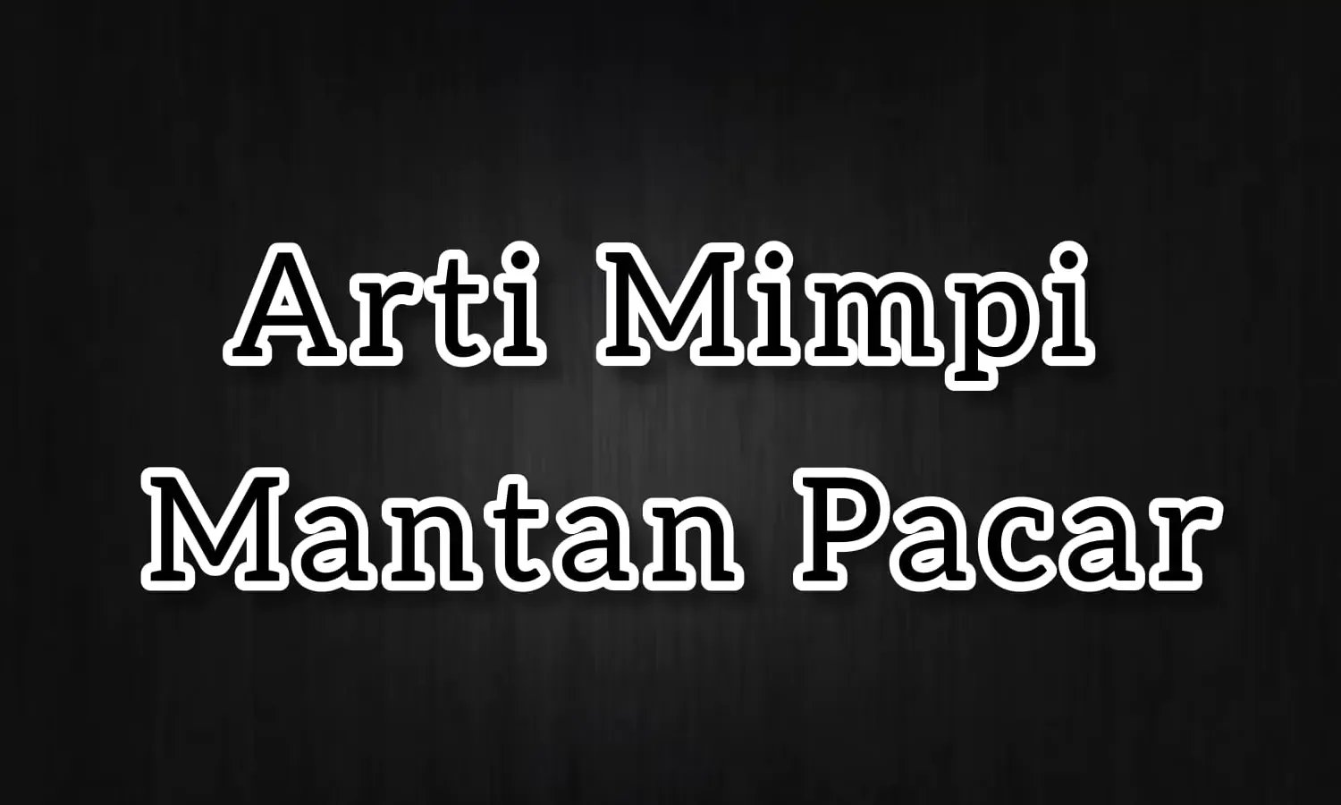 Arti Mimpi Bertemu Mantan Pacar Menurut Islam